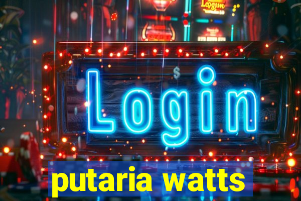 putaria watts